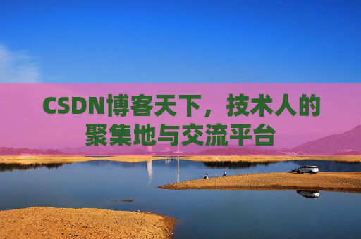CSDN博客天下，技术人的聚集地与交流平台